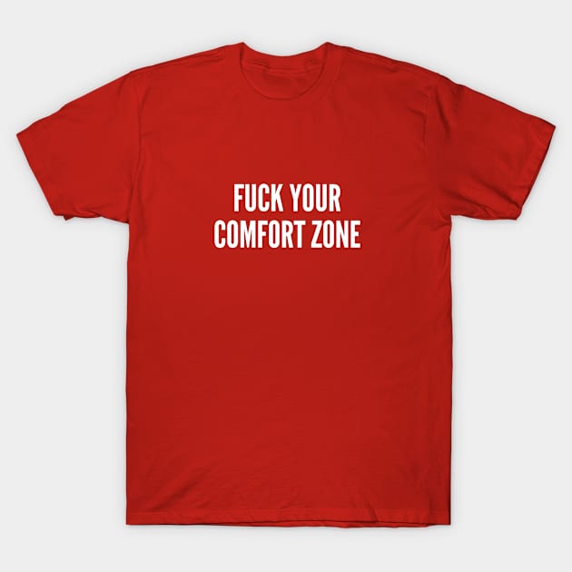 Fuck Your Comfort Zone - Funny Offensive Slogan T-Shirt by sillyslogans